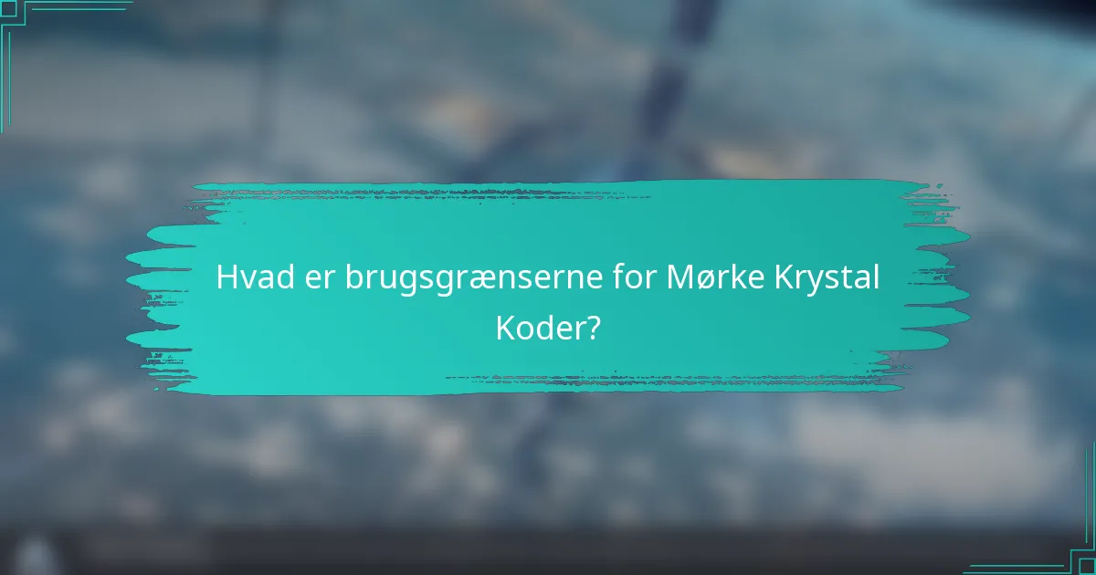Hvad er brugsgrænserne for Mørke Krystal Koder?