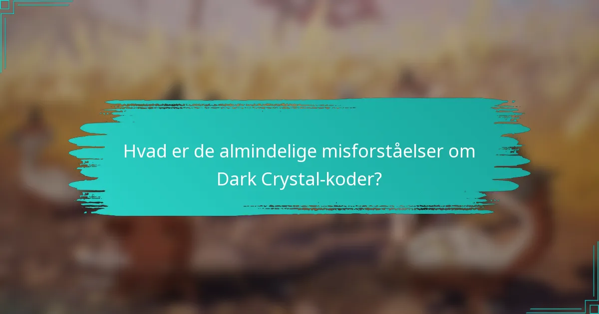 Hvad er de almindelige misforståelser om Dark Crystal-koder?