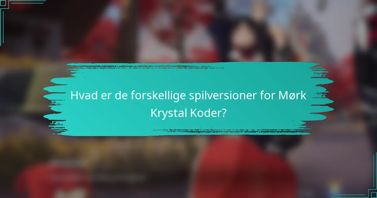 Hvad er de forskellige spilversioner for Mørk Krystal Koder?