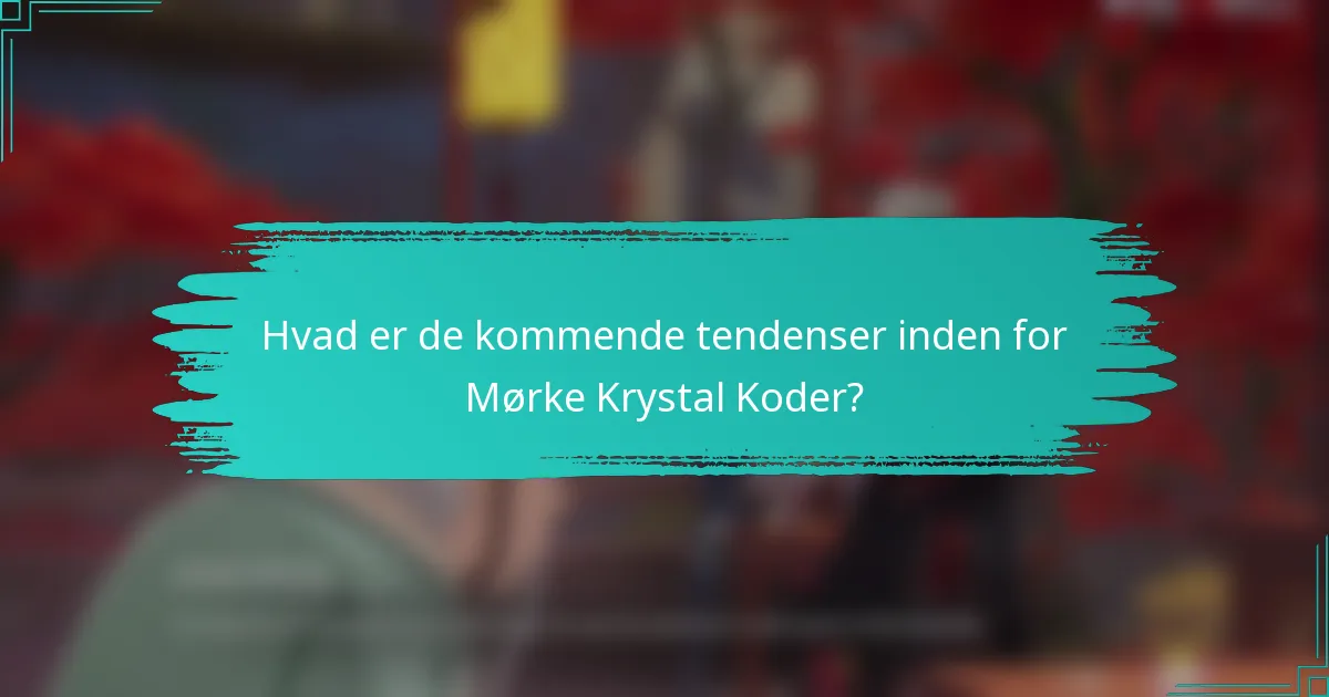 Hvad er de kommende tendenser inden for Mørke Krystal Koder?