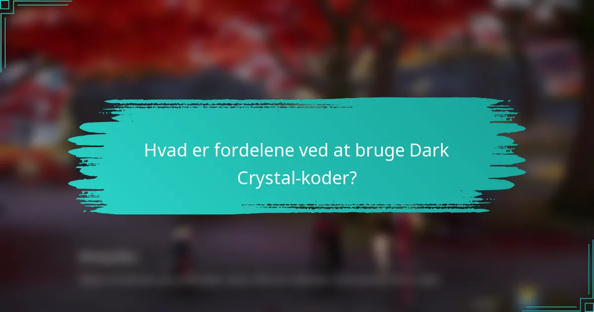 Hvad er fordelene ved at bruge Dark Crystal-koder?