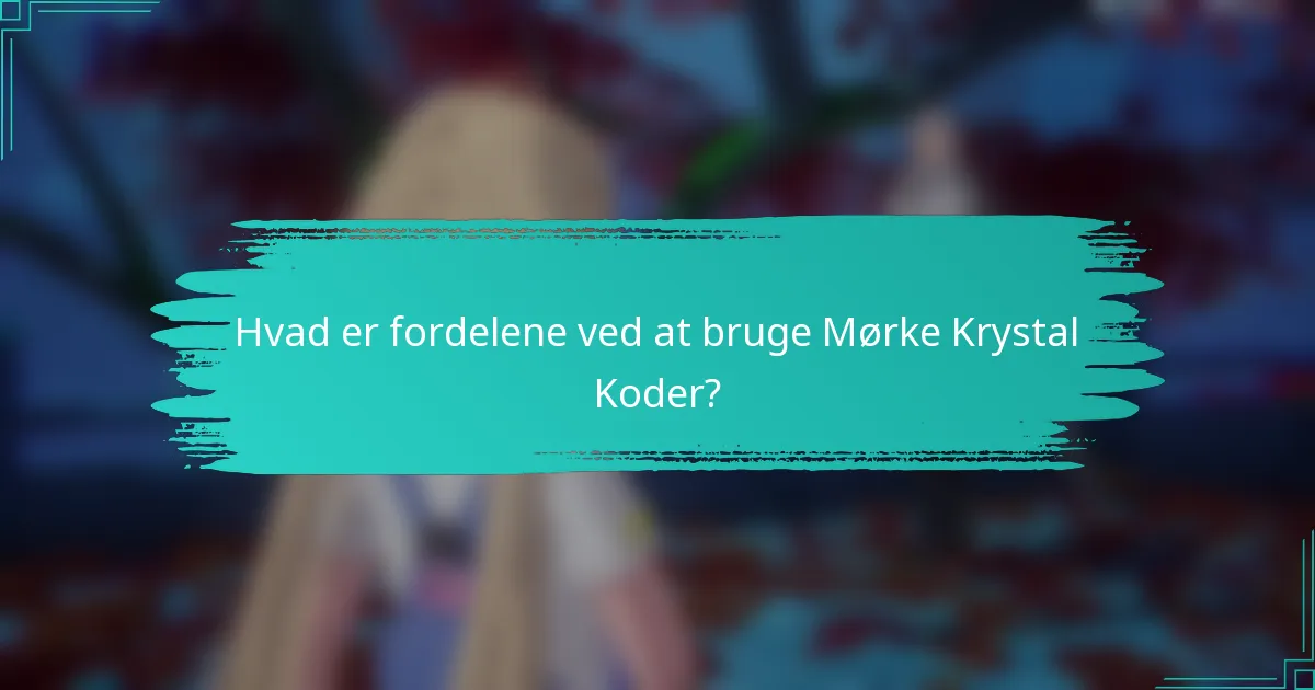 Hvad er fordelene ved at bruge Mørke Krystal Koder?