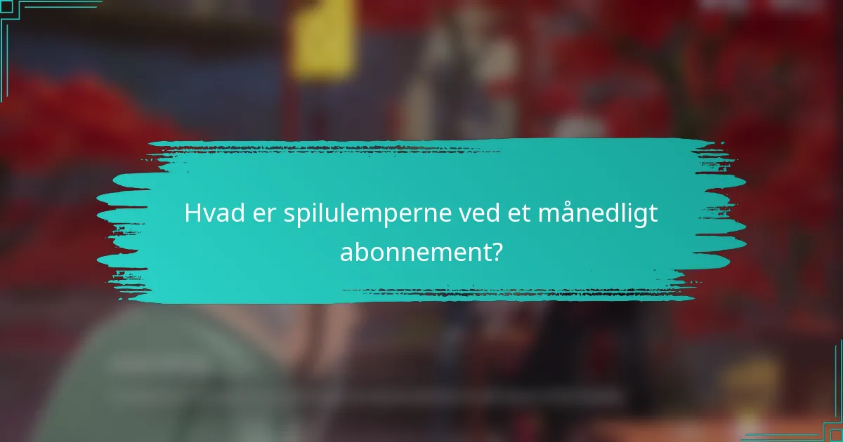 Hvad er spilulemperne ved et månedligt abonnement?