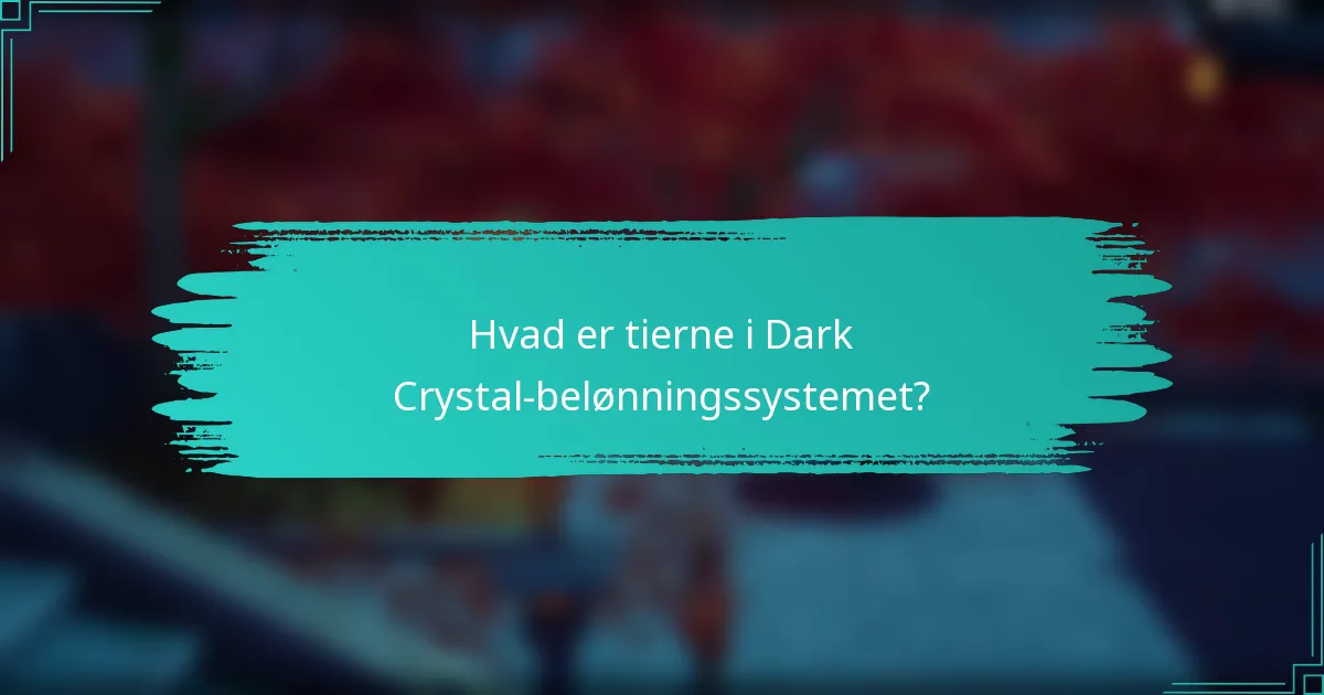 Hvad er tierne i Dark Crystal-belønningssystemet?