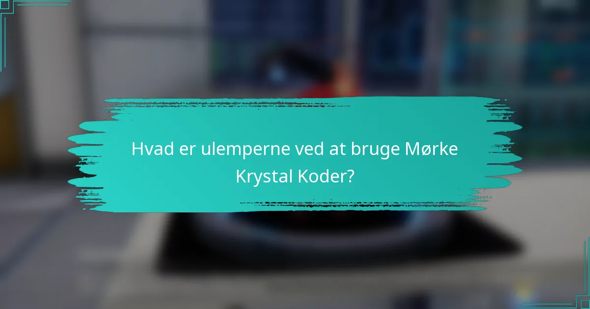 Hvad er ulemperne ved at bruge Mørke Krystal Koder?