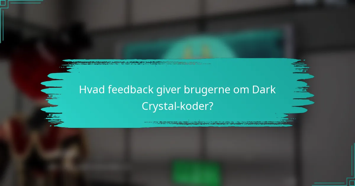 Hvad feedback giver brugerne om Dark Crystal-koder?