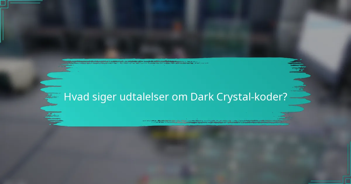 Hvad siger udtalelser om Dark Crystal-koder?