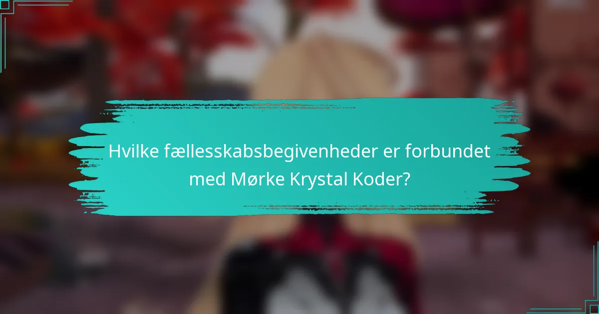 Hvilke fællesskabsbegivenheder er forbundet med Mørke Krystal Koder?