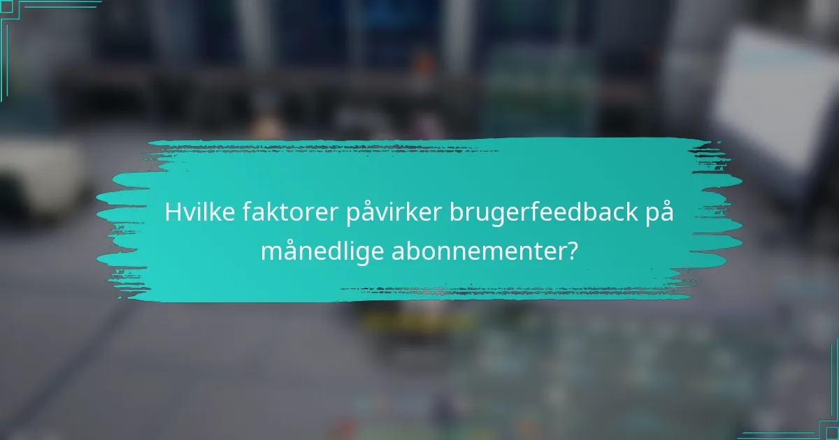 Hvilke faktorer påvirker brugerfeedback på månedlige abonnementer?