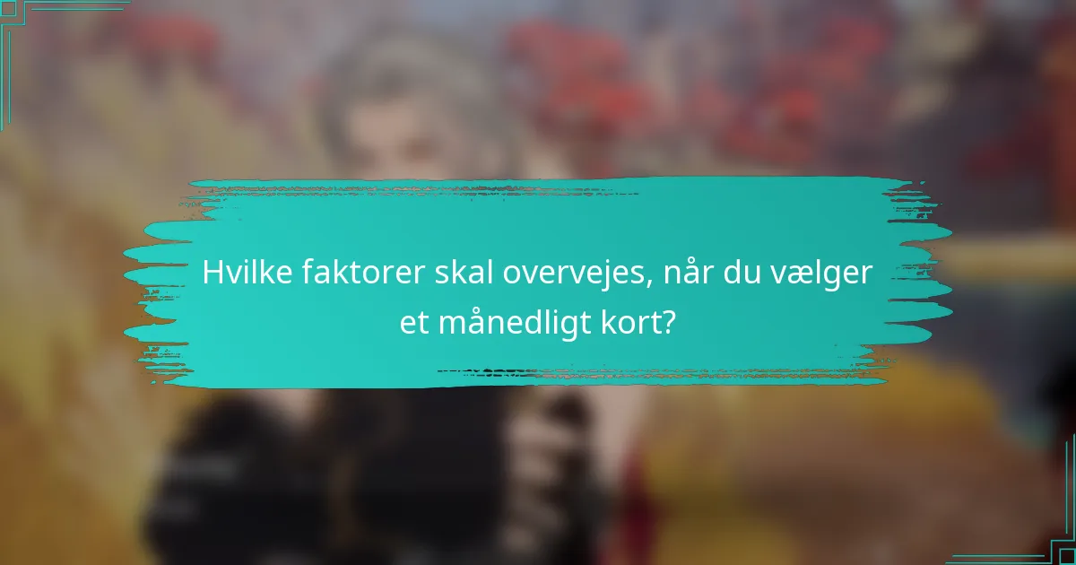 Hvilke faktorer skal overvejes, når du vælger et månedligt kort?