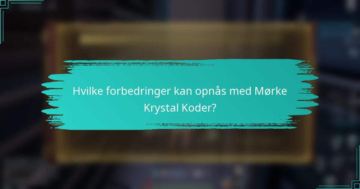 Hvilke forbedringer kan opnås med Mørke Krystal Koder?