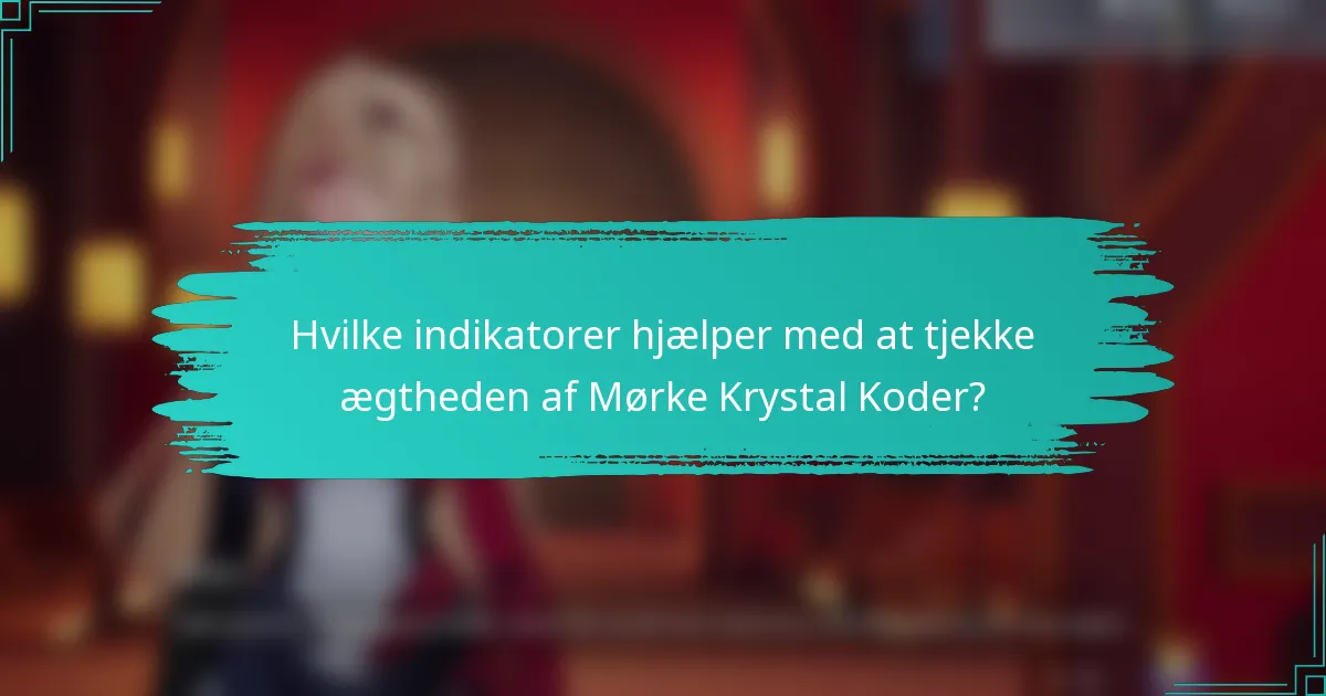 Hvilke indikatorer hjælper med at tjekke ægtheden af Mørke Krystal Koder?