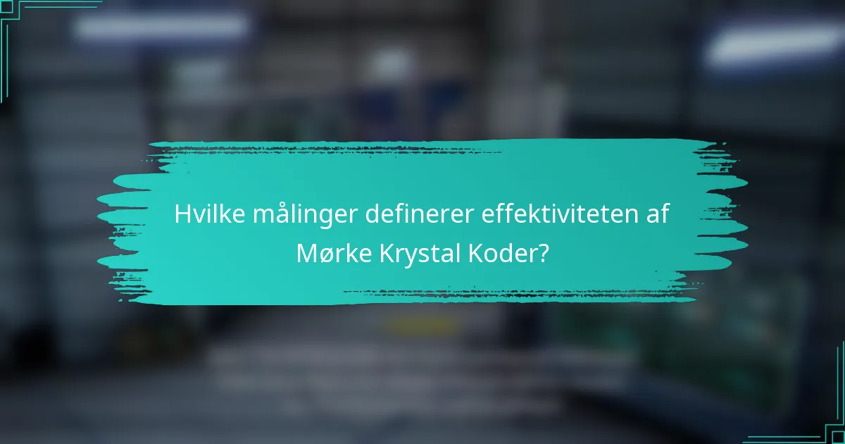 Hvilke målinger definerer effektiviteten af Mørke Krystal Koder?