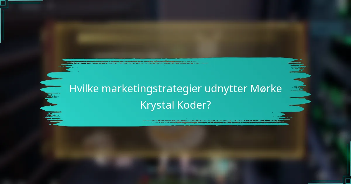 Hvilke marketingstrategier udnytter Mørke Krystal Koder?