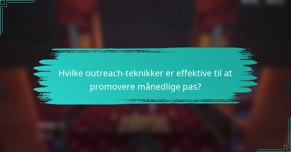 Hvilke outreach-teknikker er effektive til at promovere månedlige pas?