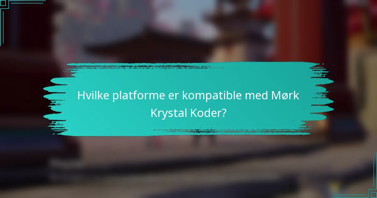 Hvilke platforme er kompatible med Mørk Krystal Koder?