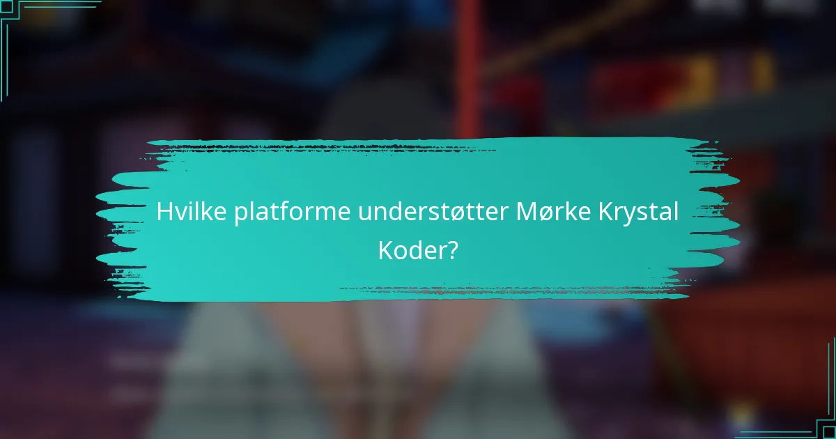 Hvilke platforme understøtter Mørke Krystal Koder?