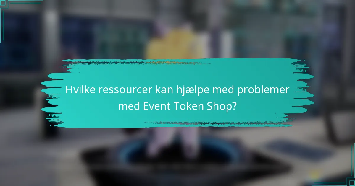 Hvilke ressourcer kan hjælpe med problemer med Event Token Shop?