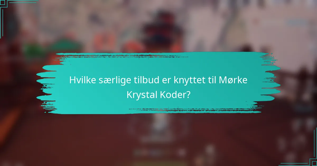 Hvilke særlige tilbud er knyttet til Mørke Krystal Koder?