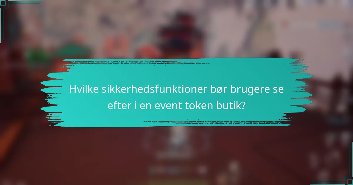 Hvilke sikkerhedsfunktioner bør brugere se efter i en event token butik?