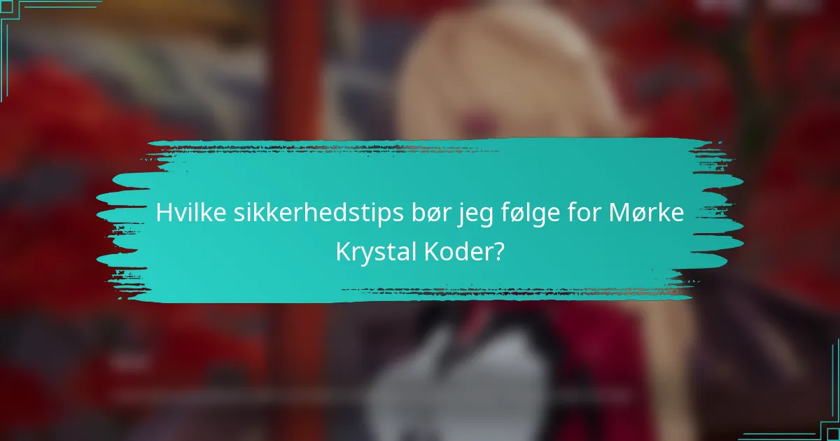 Hvilke sikkerhedstips bør jeg følge for Mørke Krystal Koder?