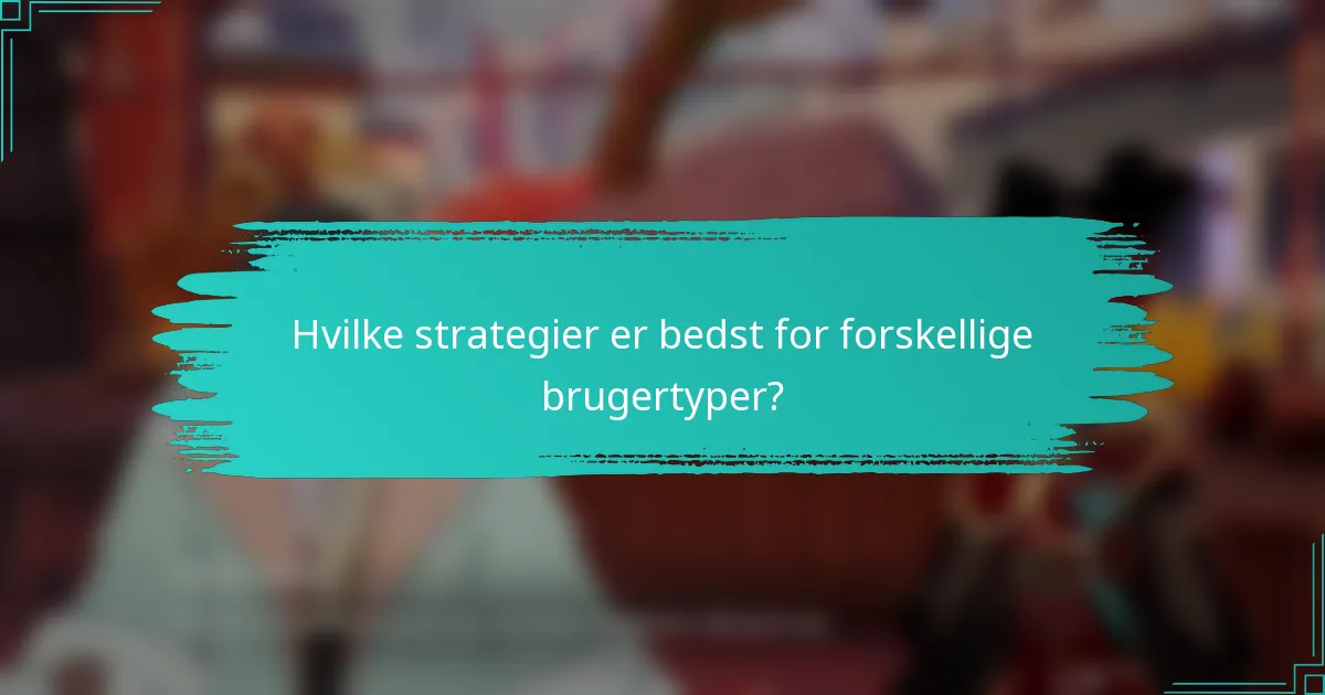Hvilke strategier er bedst for forskellige brugertyper?