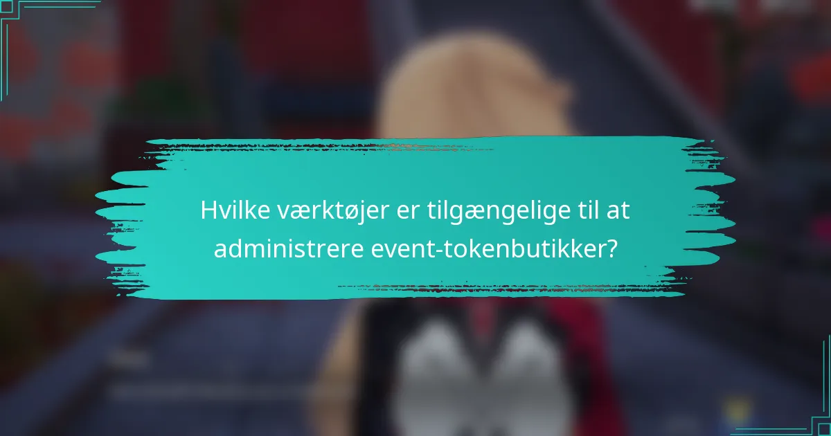 Hvilke værktøjer er tilgængelige til at administrere event-tokenbutikker?