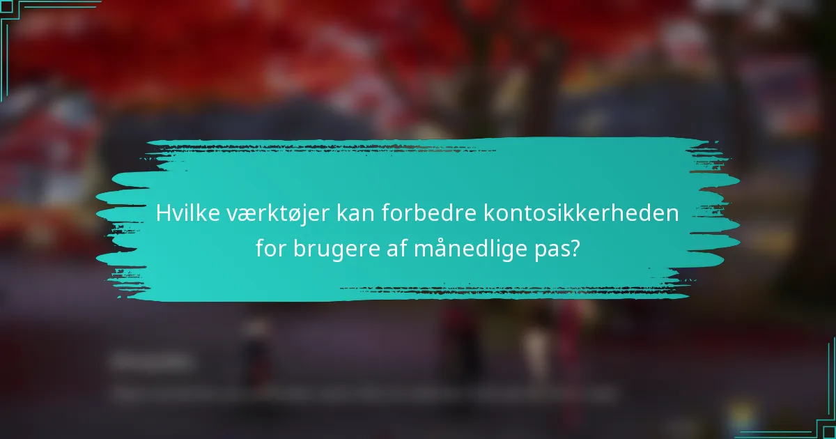 Hvilke værktøjer kan forbedre kontosikkerheden for brugere af månedlige pas?