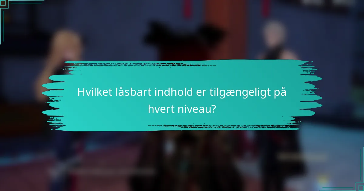 Hvilket låsbart indhold er tilgængeligt på hvert niveau?