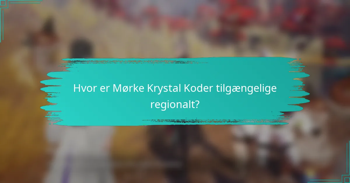 Hvor er Mørke Krystal Koder tilgængelige regionalt?