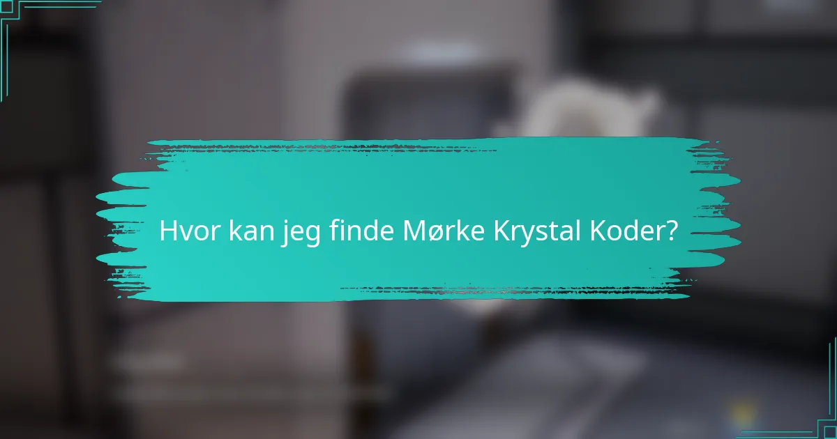 Hvor kan jeg finde Mørke Krystal Koder?