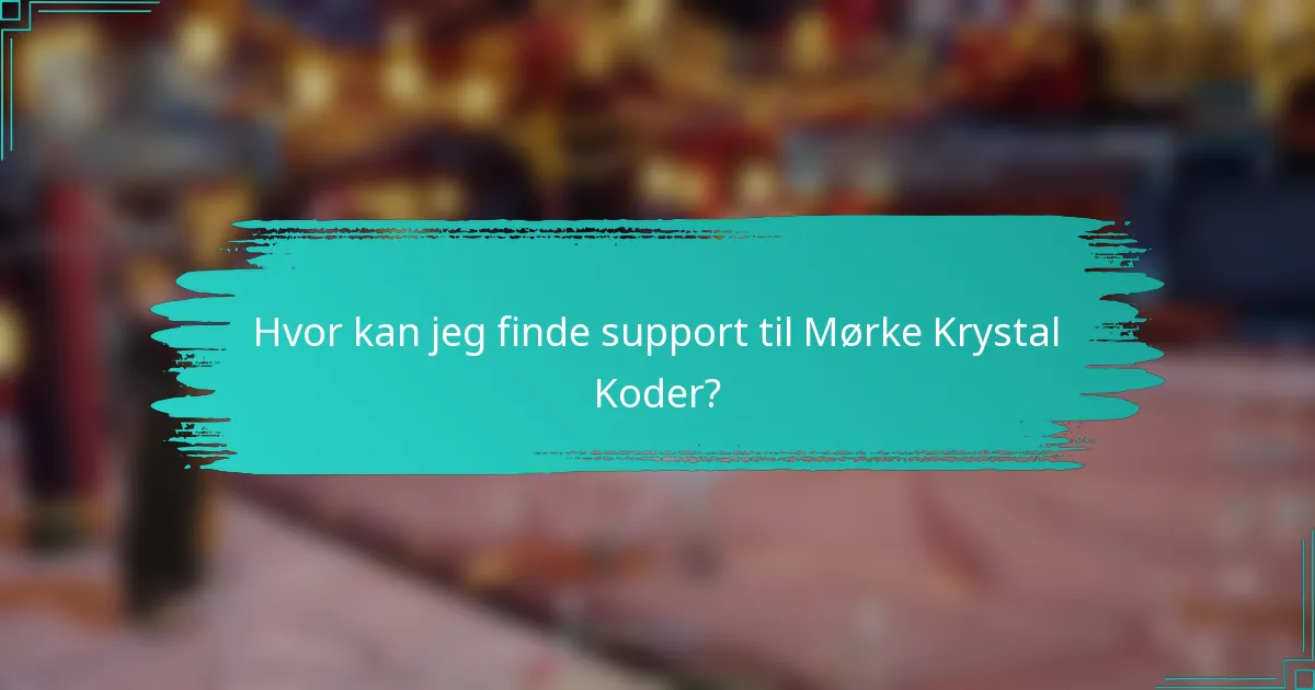 Hvor kan jeg finde support til Mørke Krystal Koder?