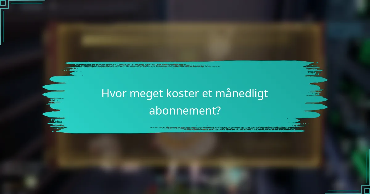 Hvor meget koster et månedligt abonnement?