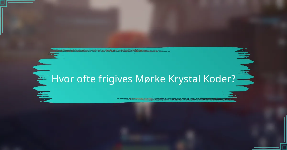 Hvor ofte frigives Mørke Krystal Koder?