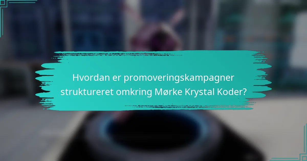 Hvordan er promoveringskampagner struktureret omkring Mørke Krystal Koder?