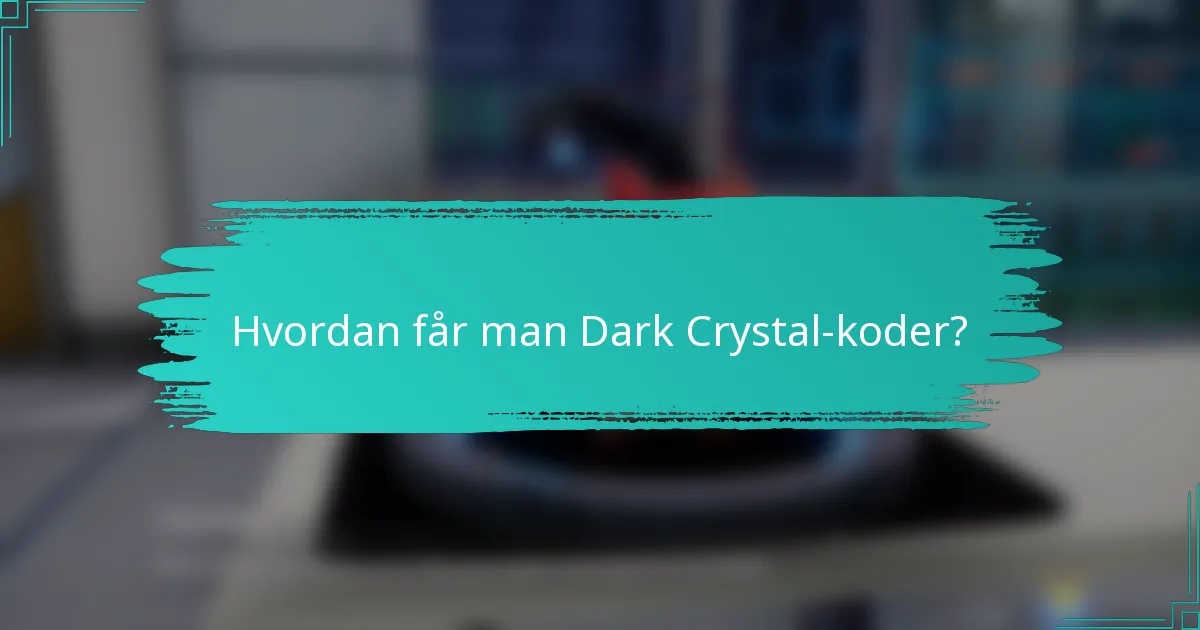 Hvordan får man Dark Crystal-koder?