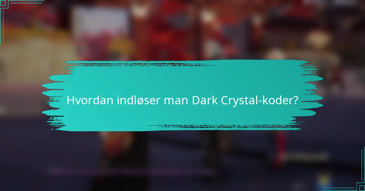 Hvordan indløser man Dark Crystal-koder?