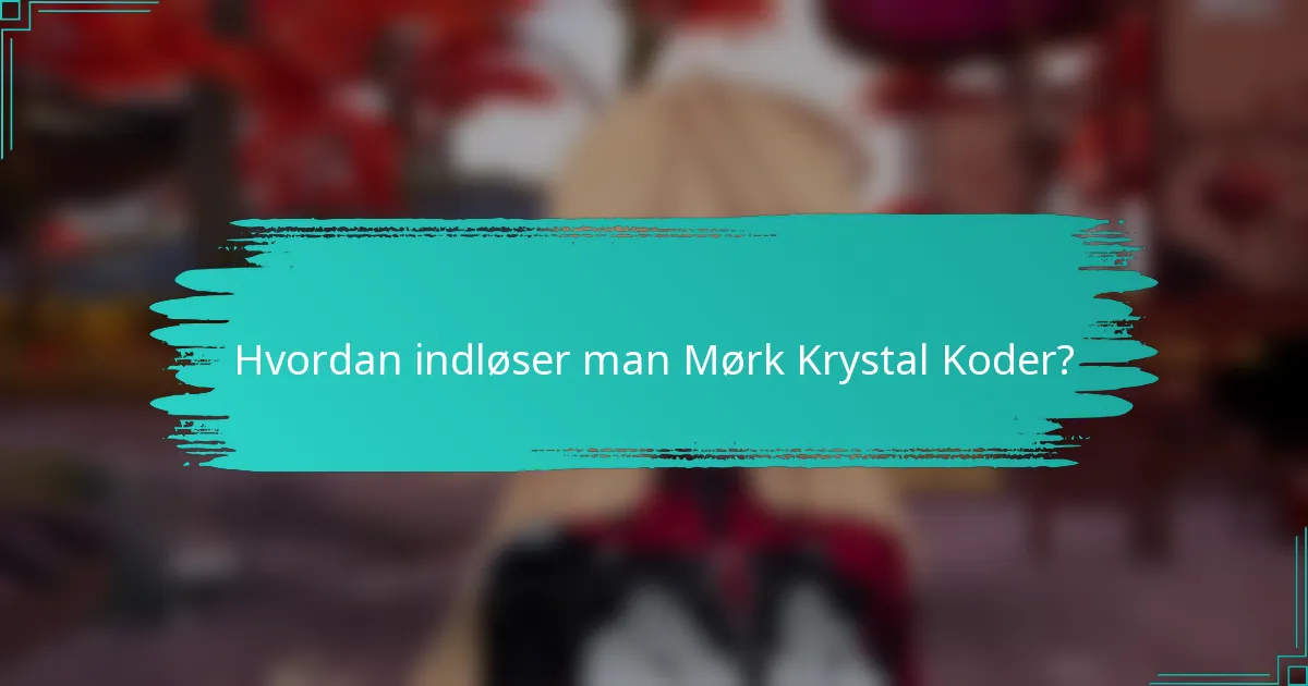 Hvordan indløser man Mørk Krystal Koder?