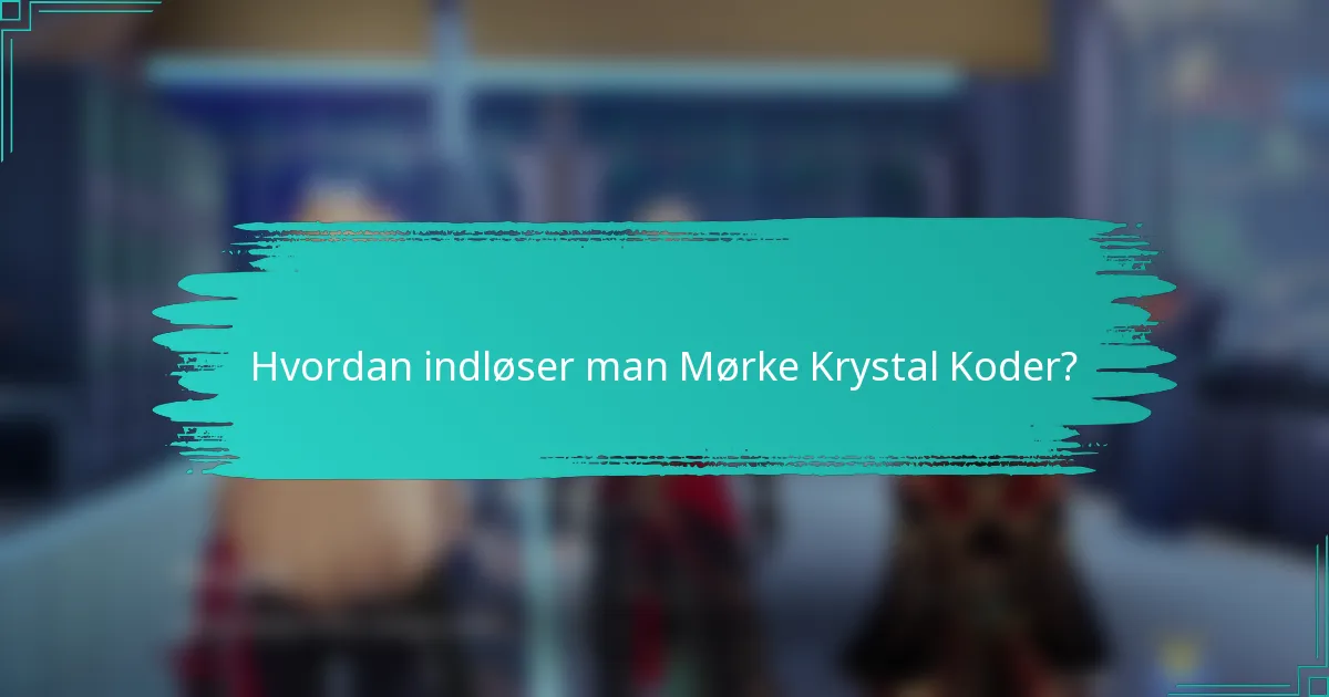 Hvordan indløser man Mørke Krystal Koder?
