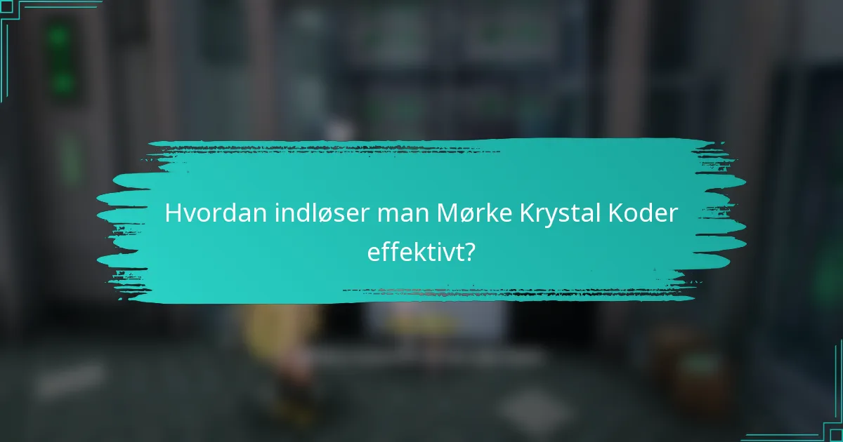 Hvordan indløser man Mørke Krystal Koder effektivt?