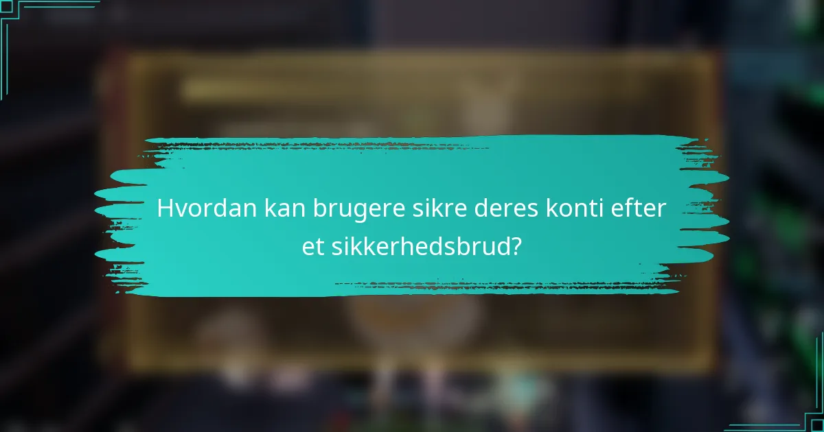 Hvordan kan brugere sikre deres konti efter et sikkerhedsbrud?
