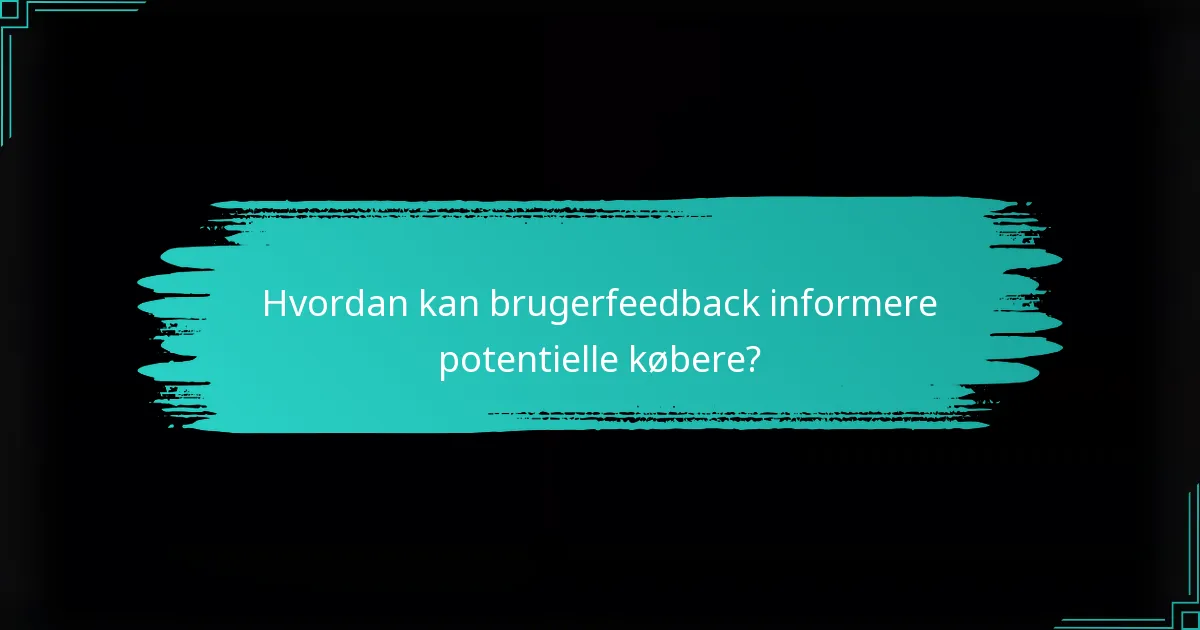 Hvordan kan brugerfeedback informere potentielle købere?