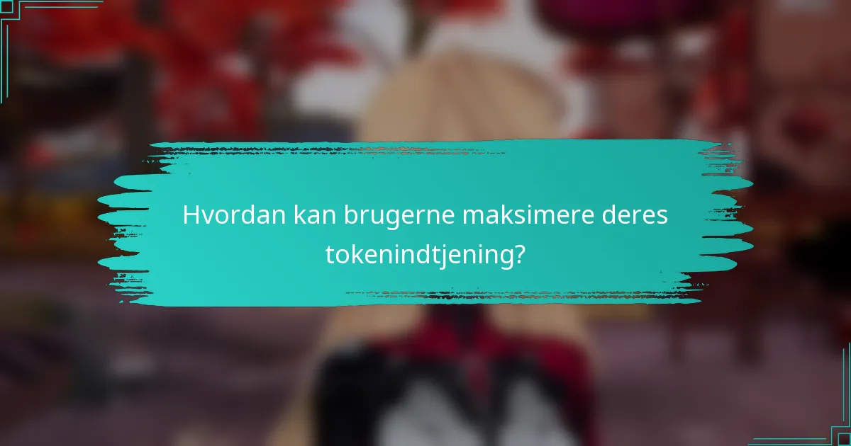 Hvordan kan brugerne maksimere deres tokenindtjening?