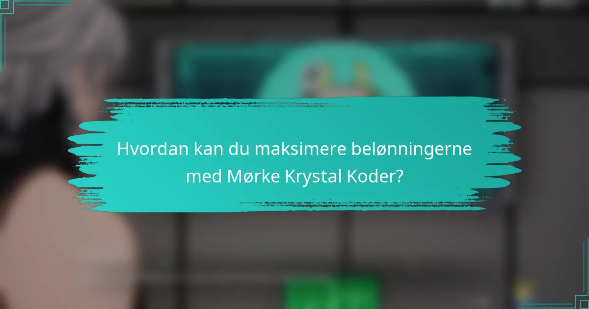 Hvordan kan du maksimere belønningerne med Mørke Krystal Koder?