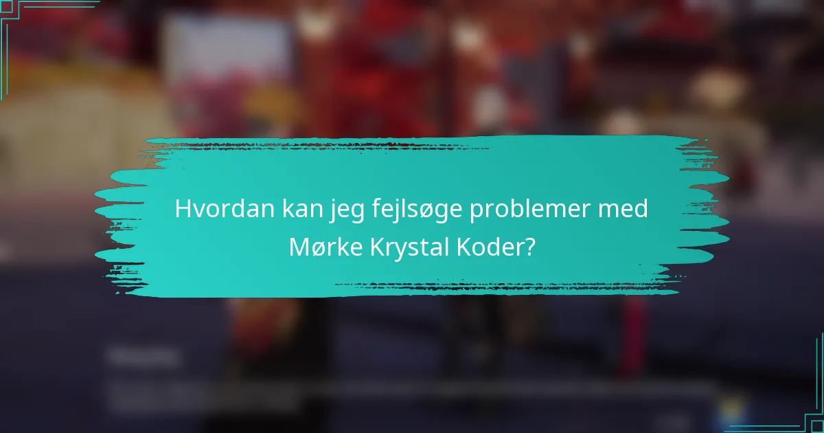 Hvordan kan jeg fejlsøge problemer med Mørke Krystal Koder?