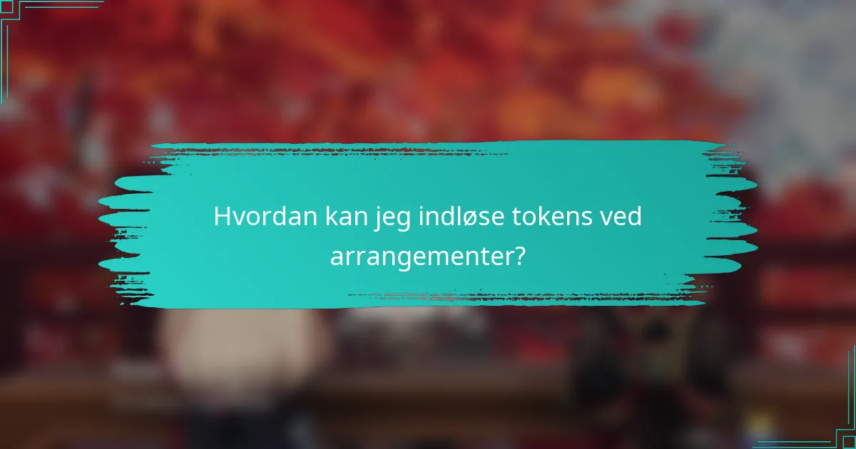Hvordan kan jeg indløse tokens ved arrangementer?