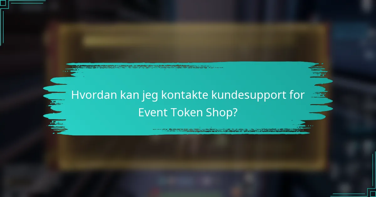 Hvordan kan jeg kontakte kundesupport for Event Token Shop?