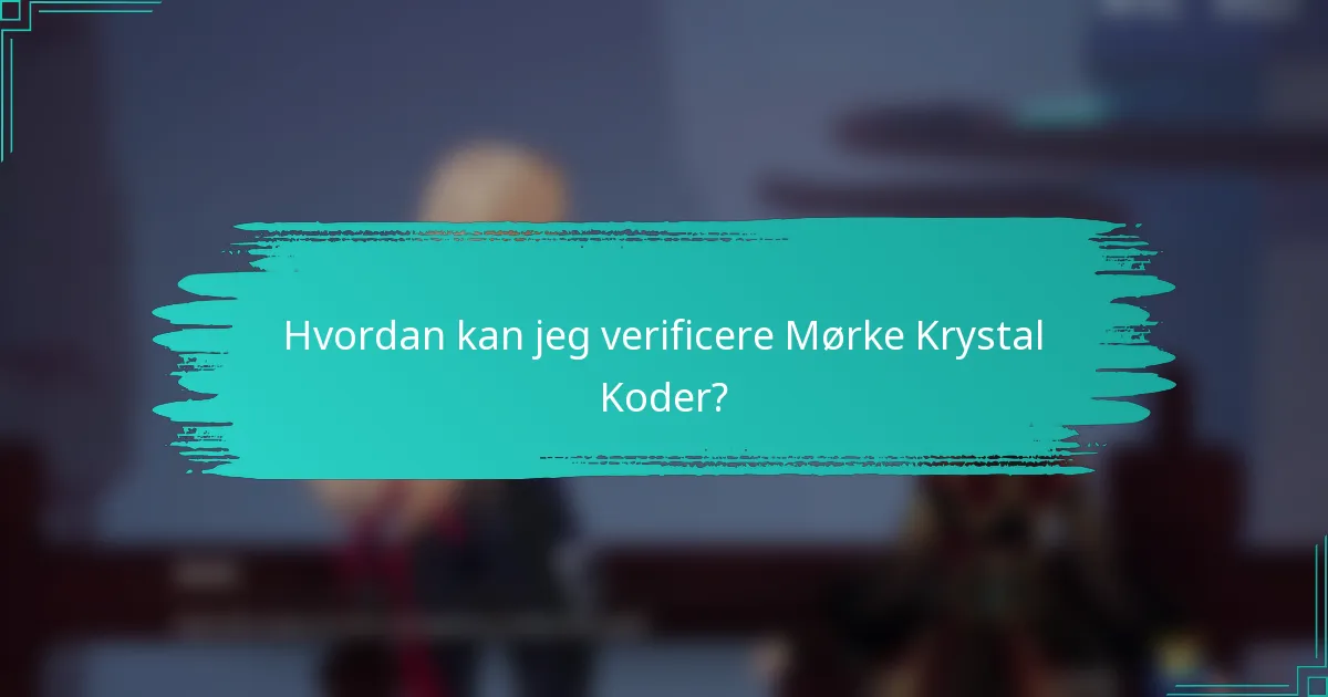 Hvordan kan jeg verificere Mørke Krystal Koder?