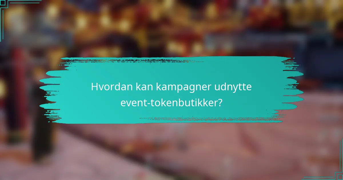 Hvordan kan kampagner udnytte event-tokenbutikker?