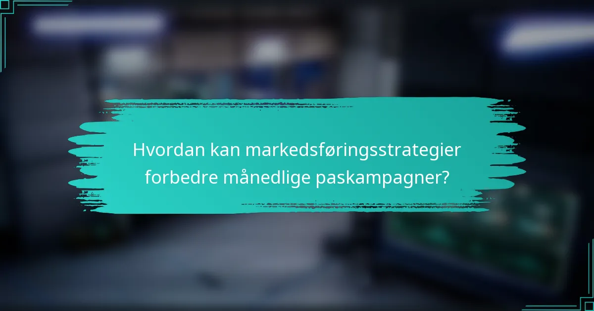Hvordan kan markedsføringsstrategier forbedre månedlige paskampagner?